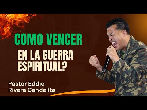 COMO VENCER EN LA GUERRA ESPIRITUAL? PASTOR EDDIE RIVERA CANDELITA