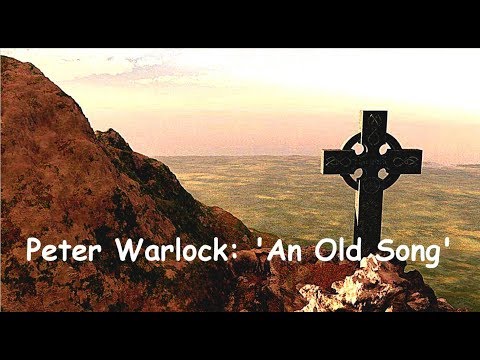 Peter Warlock: 'An Old Song'.