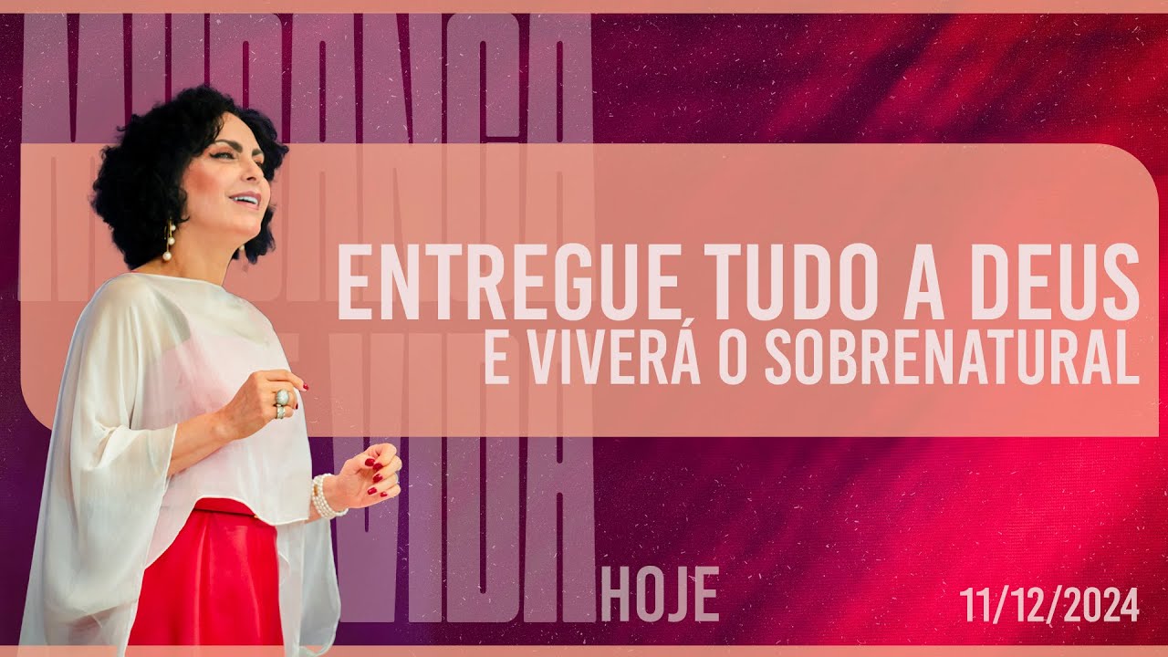 Entregue tudo a Deus e viverá o sobrenatural || Mudança de Vida Hoje