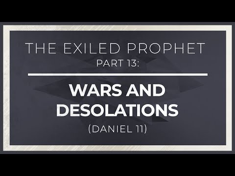 The Exiled Prophet, Part 13: Wars and Desolations (Daniel 11) | Daniel 11 Fulfilled in History thumbnail