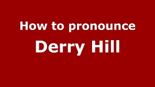 How to pronounce Derry Hill