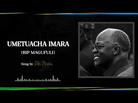 Peter Msechu - Umetuacha Imara R. I. P Magufuli song