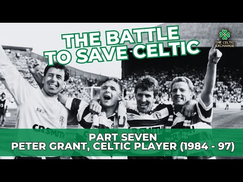 The Battle To Save Celtic: Part 7 - Peter Grant, Celtic Player (1984 - 97)
