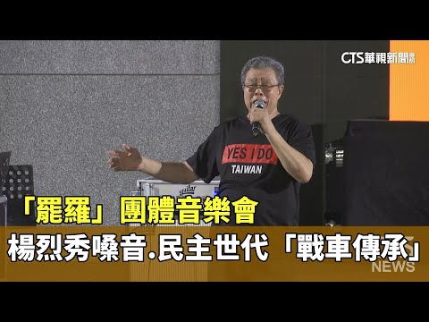 「罷羅」團體音樂會　楊烈秀嗓音.民主世代「戰車傳承」