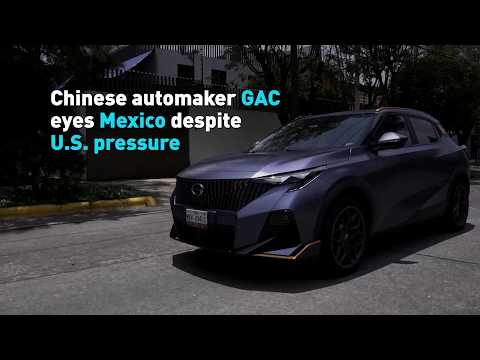 Chinese automaker GAC bets on Mexico despite U.S. pressure