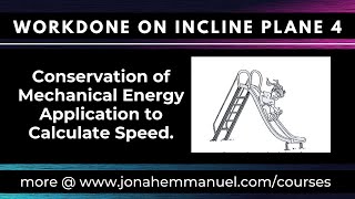Workdone on an Incline Plane 4: Conservation of Mechanical Energy Application to Calculate Speed.