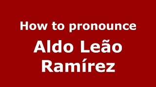 How to pronounce Aldo Leão Ramírez