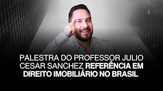 Palestra do Professor Julio Cesar Sanchez referência em Direito imobiliário no Brasil 