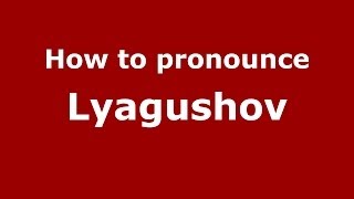 How to pronounce Lyagushov