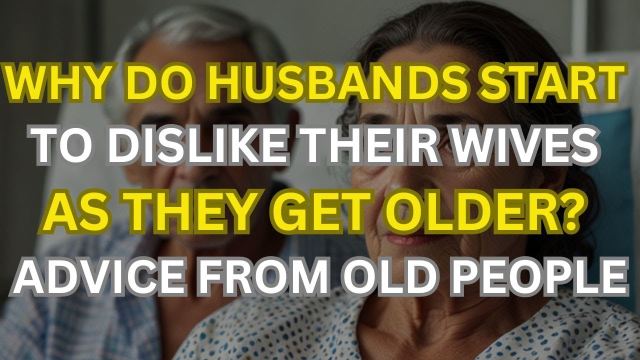 Why Husbands Start to Dislike Their Wives As They Get Older | Advice from Elderly People