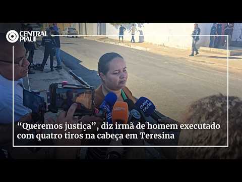 “Queremos justiça”, diz irmã de homem executado com quatro tiros na cabeça em Teresina