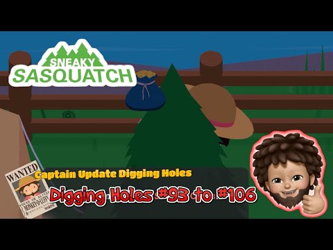 Sneaky Sasquatch - Captain Update Digging holes 93 to 106
