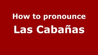 How to pronounce Las Cabañas