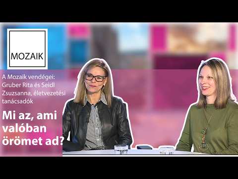 Mozaik – Mi az, ami valóban örömet ad? – vendégek: Gruber Rita és Seidl Zsuzsanna