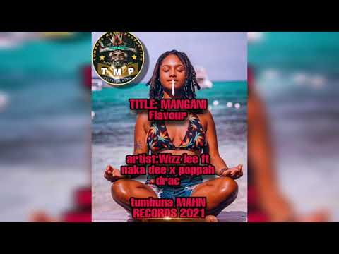 (tumbuna MAHN RECORDS 2021) TITLE:MANGANI FLAVOUR ARTIST POPPAH DRAC FT WIZZ LEE X NAKA DEE  PNG RAP