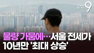 "전세 하나 나오면 아우성"…서울 아파트 전셋값 상승 10년만 '최대' [뉴스9]