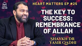 The Key to Success: Remembrance of Allah | Heart Matters EP #25 | Shaykh Dr. Yasir Qadhi