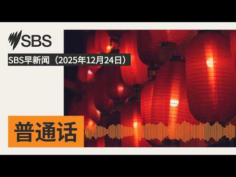 SBS早新闻（2025年12月24日） | SBS Mandarin - SBS 普通话电台