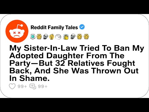 My SIL Tried To Ban My Adopted Daughter From The Party—But 32 Relatives... - Reddit Family Tales
