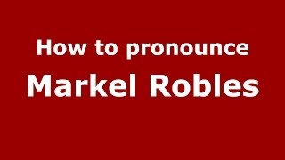How to pronounce Markel Robles