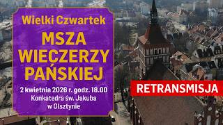 Wielki Czwartek – Msza Wieczerzy Pańskiej w konkatedrze św. Jakuba w Olsztynie 2026