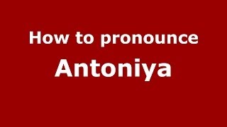 How to pronounce Antoniya