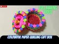 COLOURFUL PAPER QUILLING GIFT BOX FULL MAKING VIDEO MAK INDIA