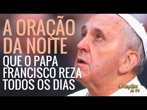 A ORAÇÃO DA NOITE QUE O PAPA FRANCISCO REZA