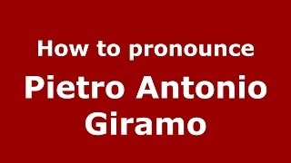 How to pronounce Pietro Antonio Giramo