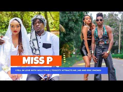 MISS P : I Fell In Love With WILLY PAUL | Am Attracted To Toxicity | Mimi Na ERIC OMONDI