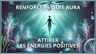 Renforcez Votre Aura et Attirez des Énergies Positives avec l’Hypnose | Séance Guidée Puissante
