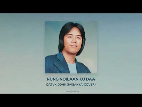 Nung Noilaan Ku Daa - Datuk John Gaisah (AI Cover)