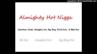 Almighty Hot Nigga - StanMan, Donk, Almighty Mo, Big Slug, Pistol Pete , & Blak Boy
