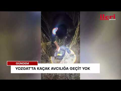 Yozgat’ta kaçak avcılığa geçit yok | İleri Gazetesi