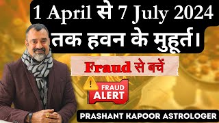 Hawan Muhurtas between 1st April 2024 to 7 July 2024 | Beware of Fraud | Prashant Kapoor