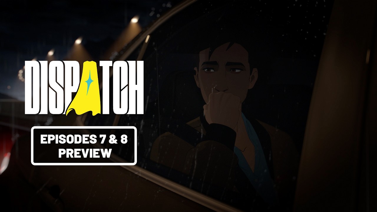 Dispatch | Episodes 7 & 8 Preview
