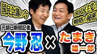 元朝日新聞記者・今野忍×玉木雄一郎　自民党との“阿吽の呼吸”？連立の可能性とは？国民民主党の戦略の秘密を明かす！