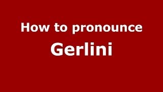 How to pronounce Gerlini