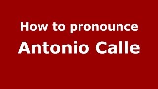 How to pronounce Antonio Calle