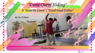 Praise Dance: COME OUT OF HIDING/ HOW HE LOVES / GOOD GOOD FATHER by Tye Tribbett