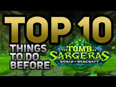 10 THINGS YOU NEED TO DO BEFORE TOMB OF SARGERAS AND PATCH 7.2.5 RELEASE!