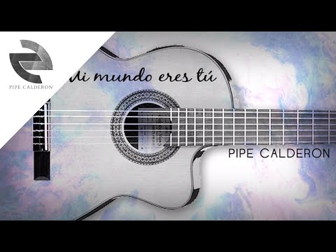 Pipe Calderón - Mi Mundo eres tú - (Canción Oficial) ®