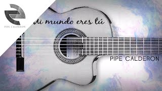 Pipe Calderón - Mi Mundo eres tú - (Canción Oficial) ®