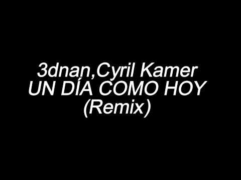 3dnan, Cyril Kamer UN DÍA COMO HOY (Remix) (letra/lyrics)