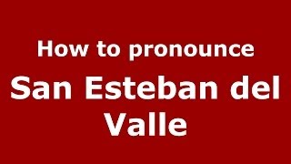 How to pronounce San Esteban Del Valle