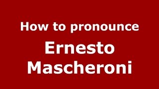 How to pronounce Ernesto Mascheroni