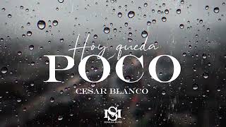 Hoy Queda Poco - Cesar Blanco (Video Lyric)