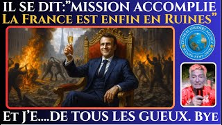 MACRON MISSION ACCOMPLIE: IL SE DIT:"LA FRANCE EST ENFIN EN RUINES ET J'E.....E TOUS LES GUEUX" Bye.