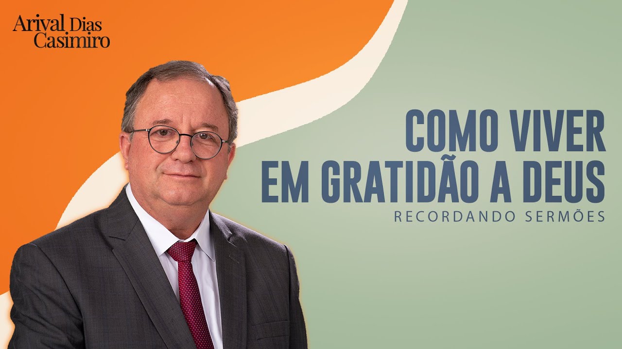 Como Viver em Gratidão a Deus | Rev. Arival Dias Casimiro