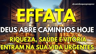 🔴EFFATÁ DO IMPOSSÍVEL ✨Deus Age Hoje: Riqueza e Vitória Entram na Sua Vida e Nenhum Mal Resistirá
